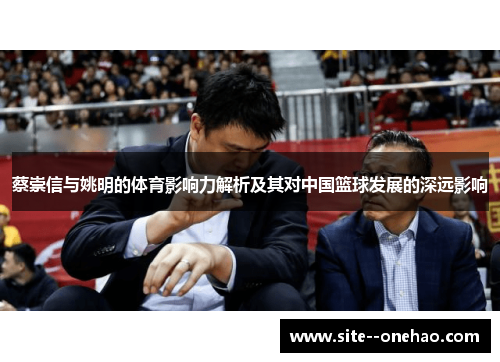 蔡崇信与姚明的体育影响力解析及其对中国篮球发展的深远影响 蔡崇信与姚明的体育影响力解析及其对中国篮球发展的深远影响