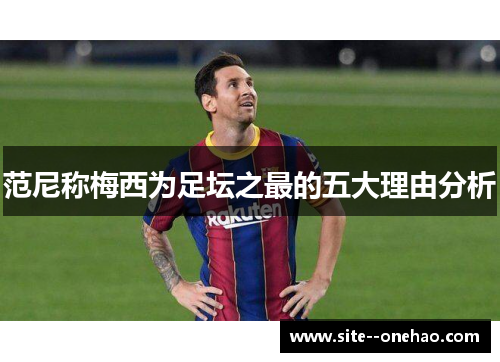 范尼称梅西为足坛之最的五大理由分析 范尼称梅西为足坛之最的五大理由分析