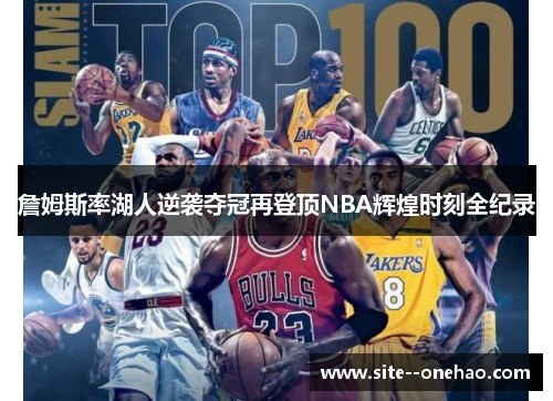 詹姆斯率湖人逆袭夺冠再登顶NBA辉煌时刻全纪录