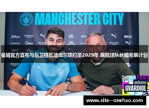 曼城官方宣布与后卫格瓦迪奥尔续约至2029年 展现球队长期发展计划