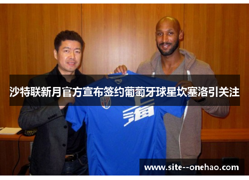 沙特联新月官方宣布签约葡萄牙球星坎塞洛引关注